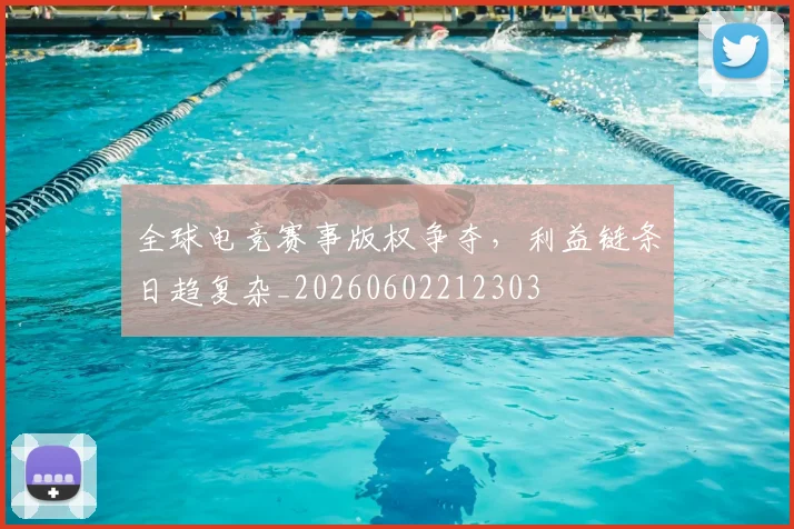 全球电竞赛事版权争夺，利益链条日趋复杂_20260602212303