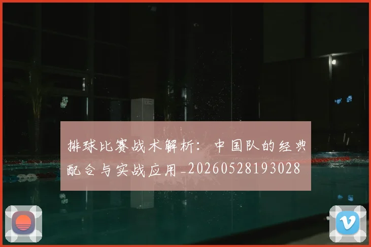排球比赛战术解析：中国队的经典配合与实战应用_20260528193028