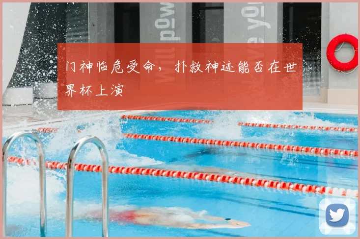 门神临危受命，扑救神迹能否在世界杯上演