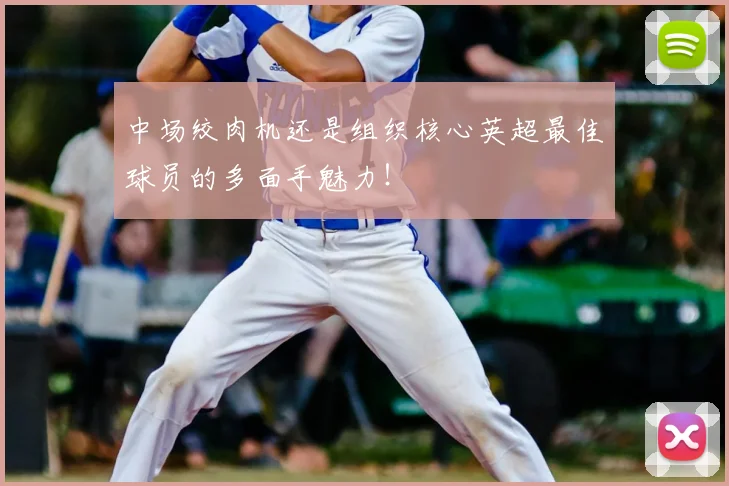 中场绞肉机还是组织核心英超最佳球员的多面手魅力！